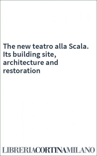 The new teatro alla Scala. Its building site, architecture and restoration