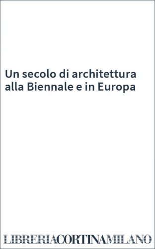 Un secolo di architettura alla Biennale e in Europa