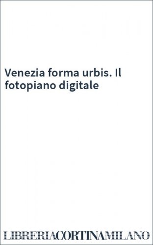 Venezia forma urbis. Il fotopiano digitale