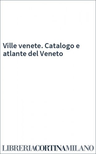 Ville venete. Catalogo e atlante del Veneto