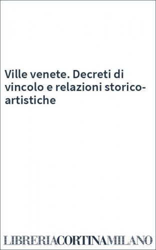 Ville venete. Decreti di vincolo e relazioni storico-artistiche
