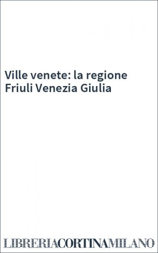 Ville venete: la regione Friuli Venezia Giulia