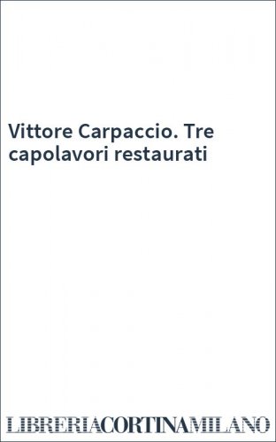 Vittore Carpaccio. Tre capolavori restaurati