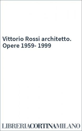 Vittorio Rossi architetto. Opere 1959-1999