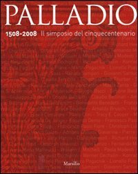 Palladio 1508-2008. Il simposio del Cinquecento