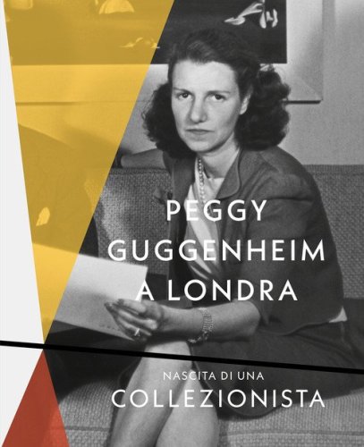 Peggy Guggenheim a Londra. Nascita di una collezionista