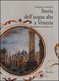 Storia dell'acqua alta a Venezia. Dal Medioevo all'Ottocento
