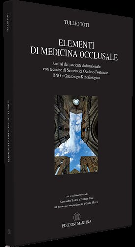 Elementi di medicina occlusale. Analisi del paziente disfunzionale con tecniche di Semeiotica Occluso Posturale, RNO e Gnatologia Kinesiologica