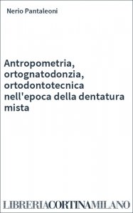 Antropometria, ortognatodonzia, ortodontotecnica nell'epoca della dentatura mista