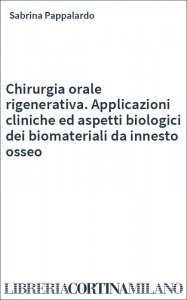 Chirurgia orale rigenerativa. Applicazioni cliniche ed aspetti biologici dei biomateriali da innesto osseo