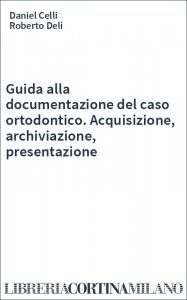 Guida alla documentazione del caso ortodontico. Acquisizione, archiviazione, presentazione