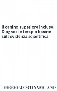 Il canino superiore incluso. Diagnosi e terapia basate sull'evidenza scientifica