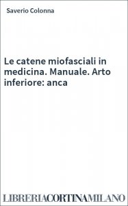 Le catene miofasciali in medicina. Manuale. Arto inferiore: anca