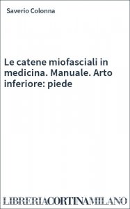Le catene miofasciali in medicina. Manuale. Arto inferiore: piede