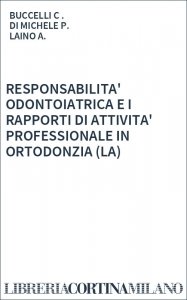 RESPONSABILITA' ODONTOIATRICA E I RAPPORTI DI ATTIVITA' PROFESSIONALE  IN ORTODONZIA (LA)
