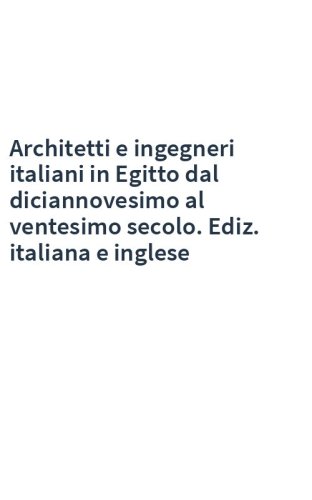 Architetti e ingegneri italiani in Egitto dal diciannovesimo al ventesimo secolo. Ediz. italiana e inglese