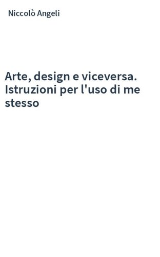 Arte, design e viceversa. Istruzioni per l'uso di me stesso