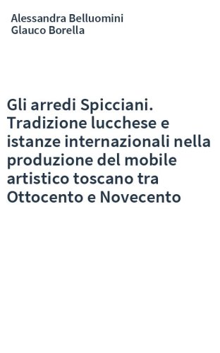 Gli arredi Spicciani. Tradizione lucchese e istanze internazionali nella produzione del mobile artistico toscano tra Ottocento e Novecento