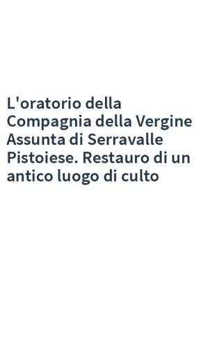 L'oratorio della Compagnia della Vergine Assunta di Serravalle Pistoiese. Restauro di un antico luogo di culto