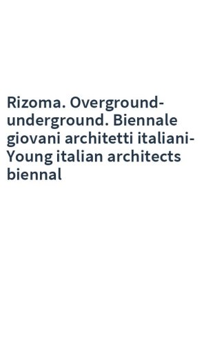 Rizoma. Overground-underground. Biennale giovani architetti italiani-Young italian architects biennal