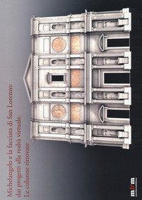 Michelangelo e la facciata di San Lorenzo: dai progetti alla realtà virtuale. Le colonne ritrovate