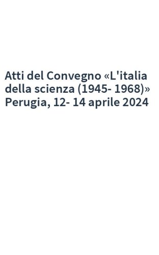 Atti del Convegno «L'italia della scienza (1945-1968)» Perugia, 12-14 aprile 2024