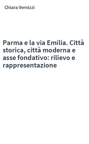 Parma e la via Emilia. Città storica, città moderna e asse fondativo: rilievo e rappresentazione