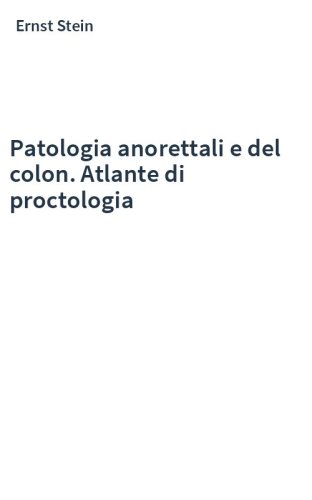 Patologia anorettali e del colon. Atlante di proctologia