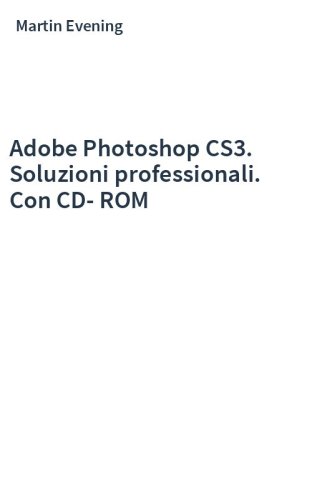 Adobe Photoshop CS3. Soluzioni professionali. Con CD-ROM