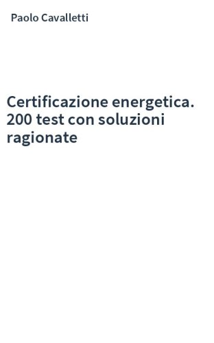 Certificazione energetica. 200 test con soluzioni ragionate