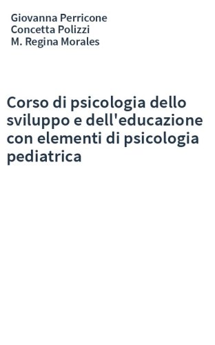 Corso di psicologia dello sviluppo e dell'educazione con elementi di psicologia pediatrica