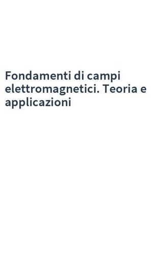 Fondamenti di campi elettromagnetici. Teoria e applicazioni