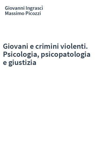 Giovani e crimini violenti. Psicologia, psicopatologia e giustizia
