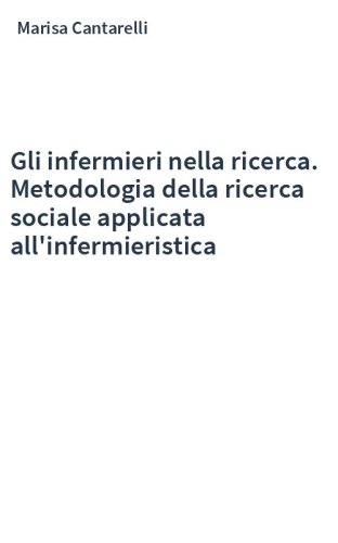 Gli infermieri nella ricerca. Metodologia della ricerca sociale applicata all'infermieristica