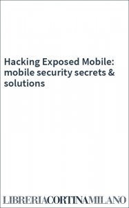Hacking Exposed Mobile: mobile security secrets & solutions