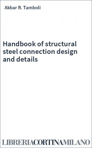 Handbook of structural steel connection design and details