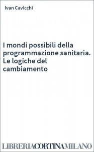 I mondi possibili della programmazione sanitaria. Le logiche del cambiamento