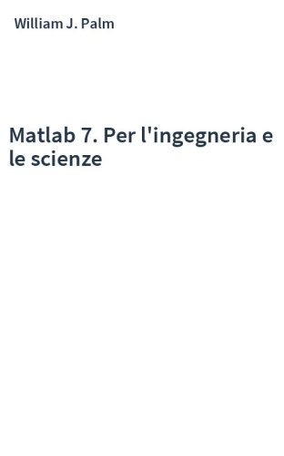 Matlab 7. Per l'ingegneria e le scienze