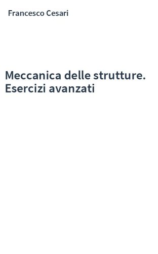 Meccanica delle strutture. Esercizi avanzati