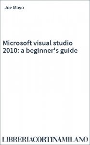 Microsoft visual studio 2010: a beginner's guide