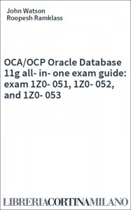OCA/OCP Oracle Database 11g all-in-one exam guide: exam 1Z0-051, 1Z0-052, and 1Z0-053