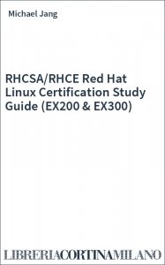 RHCSA/RHCE Red Hat Linux Certification Study Guide (EX200 & EX300)