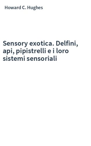 Sensory exotica. Delfini, api, pipistrelli e i loro sistemi sensoriali