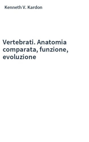 Vertebrati. Anatomia comparata, funzione, evoluzione