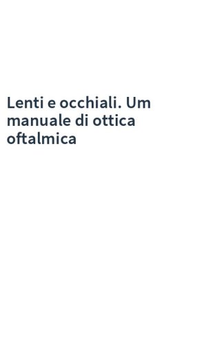 Lenti e occhiali. Um manuale di ottica oftalmica