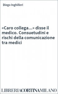 «Caro collega...» disse il medico. Consuetudini e rischi della comunicazione tra medici