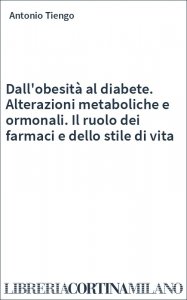 Dall'obesità al diabete. Alterazioni metaboliche e ormonali. Il ruolo dei farmaci e dello stile di vita