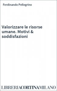 Valorizzare le risorse umane. Motivi & soddisfazioni