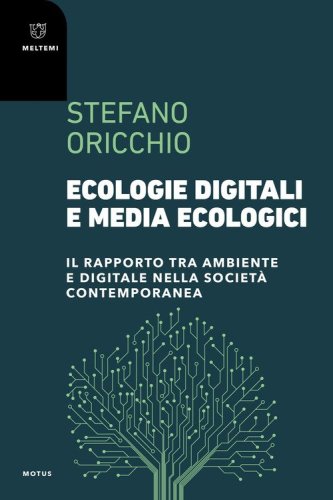 Ecologie digitali e media ecologici. Il rapporto tra ambiente e digitale nella società contemporanea