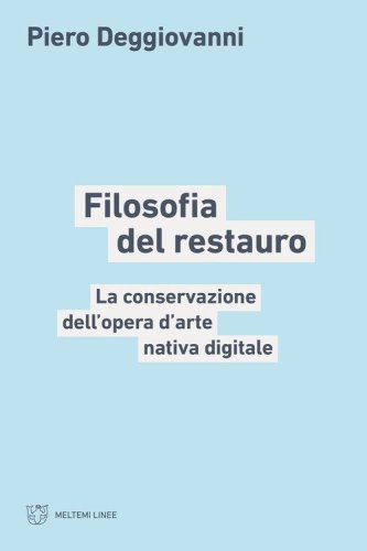 Filosofia del restauro. La conservazione dell'opera d'arte nativa digitale